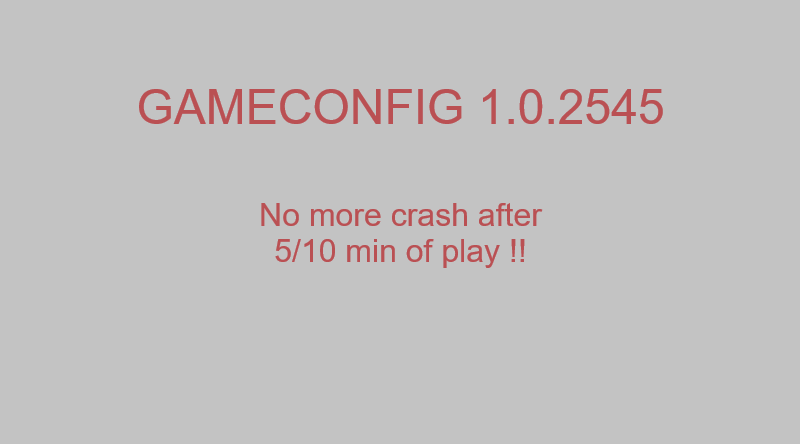 Gameconfig 1.0.2245 (No more crash after 5/10 min of play !) 1.3