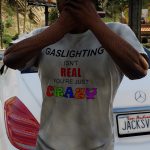 "Gaslighting Isn't real You're Just Crazy" Novelty T-Shirt 1.0